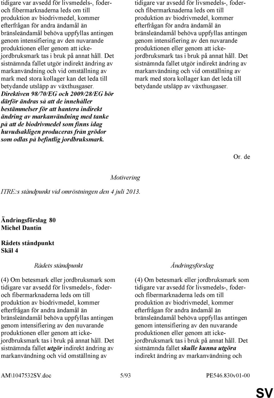 Det sistnämnda fallet utgör indirekt ändring av markanvändning och vid omställning av mark med stora kollager kan det leda till betydande utsläpp av växthusgaser.