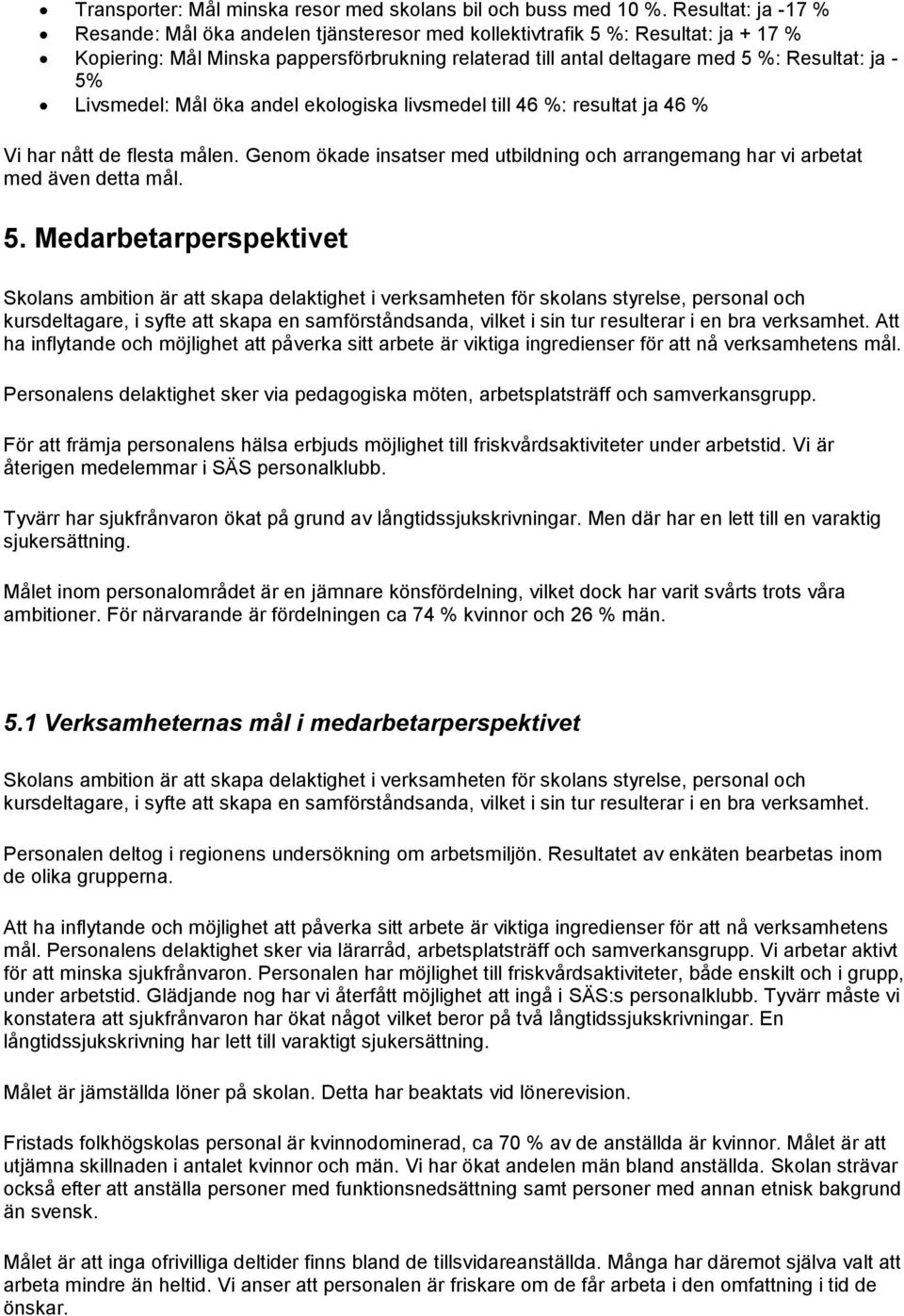 5% Livsmedel: Mål öka andel ekologiska livsmedel till 46 %: resultat ja 46 % Vi har nått de flesta målen. Genom ökade insatser med utbildning och arrangemang har vi arbetat med även detta mål. 5.