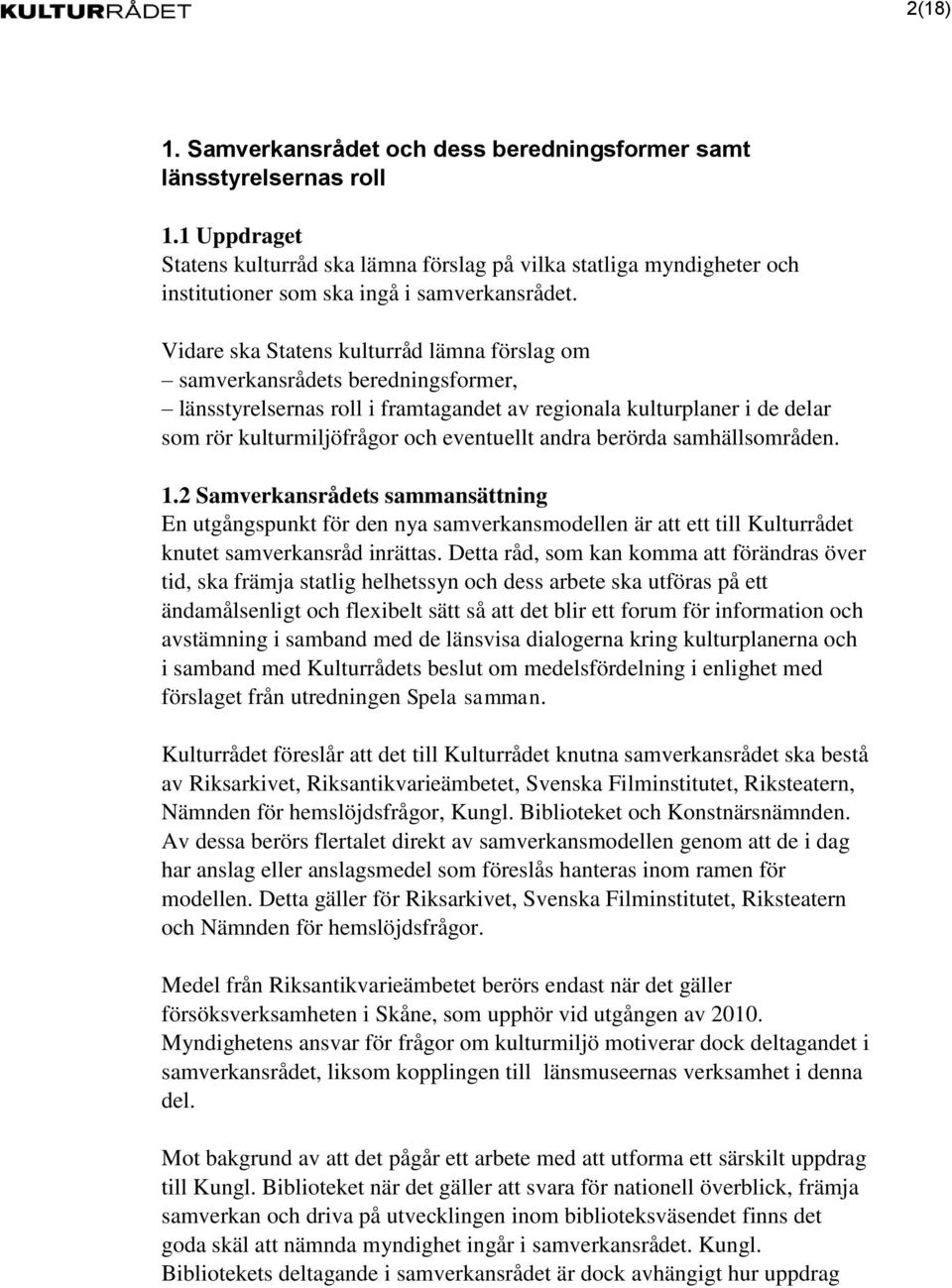 Vidare ska Statens kulturråd lämna förslag om samverkansrådets beredningsformer, länsstyrelsernas roll i framtagandet av regionala kulturplaner i de delar som rör kulturmiljöfrågor och eventuellt