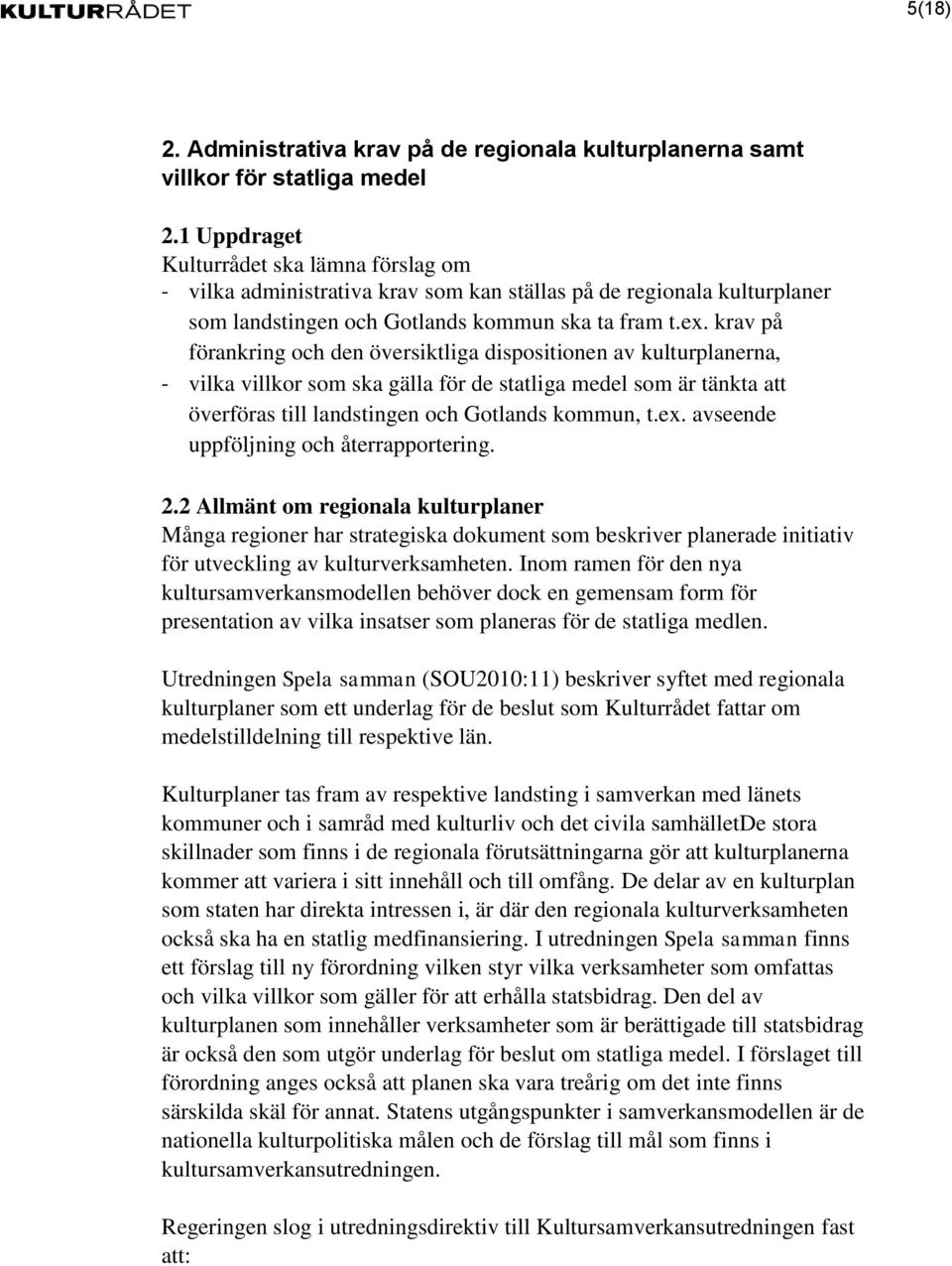 krav på förankring och den översiktliga dispositionen av kulturplanerna, - vilka villkor som ska gälla för de statliga medel som är tänkta att överföras till landstingen och Gotlands kommun, t.ex.