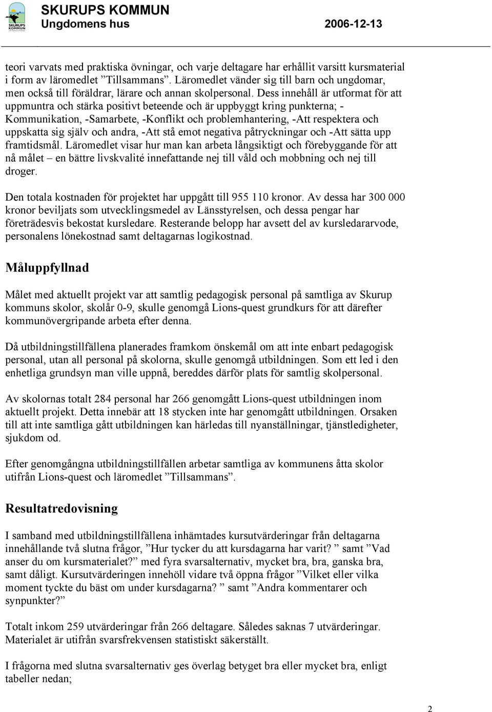 Dess innehåll är utformat för att uppmuntra och stärka positivt beteende och är uppbyggt kring punkterna; - Kommunikation, -Samarbete, -Konflikt och problemhantering, -Att respektera och uppskatta