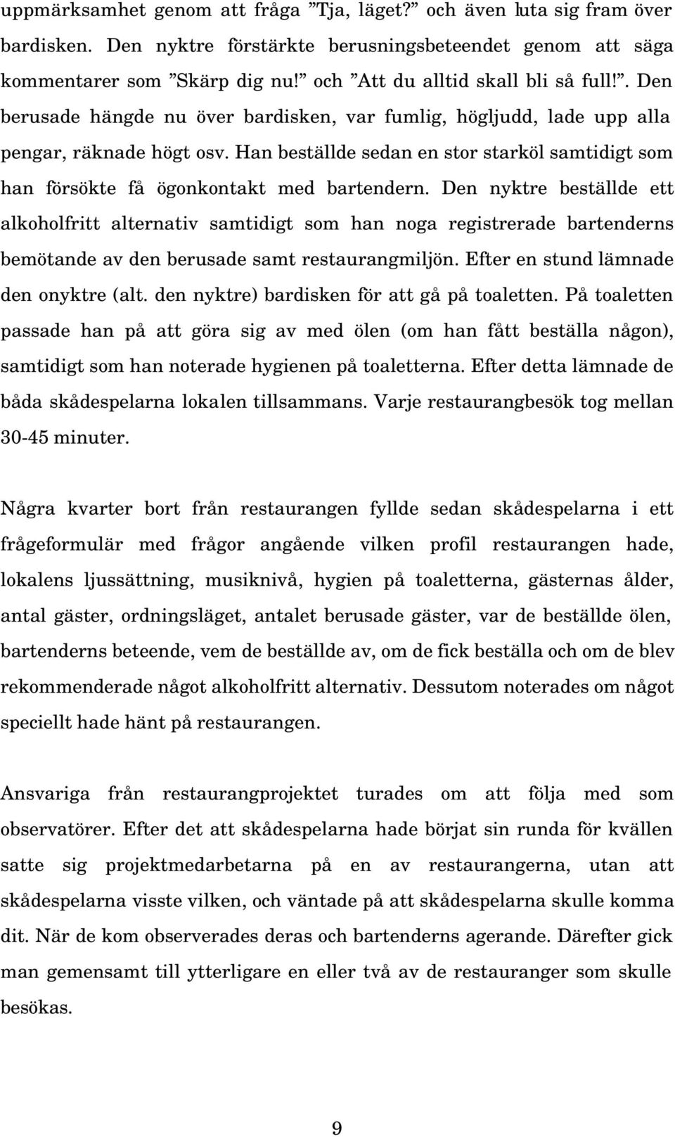 Han beställde sedan en stor starköl samtidigt som han försökte få ögonkontakt med bartendern.
