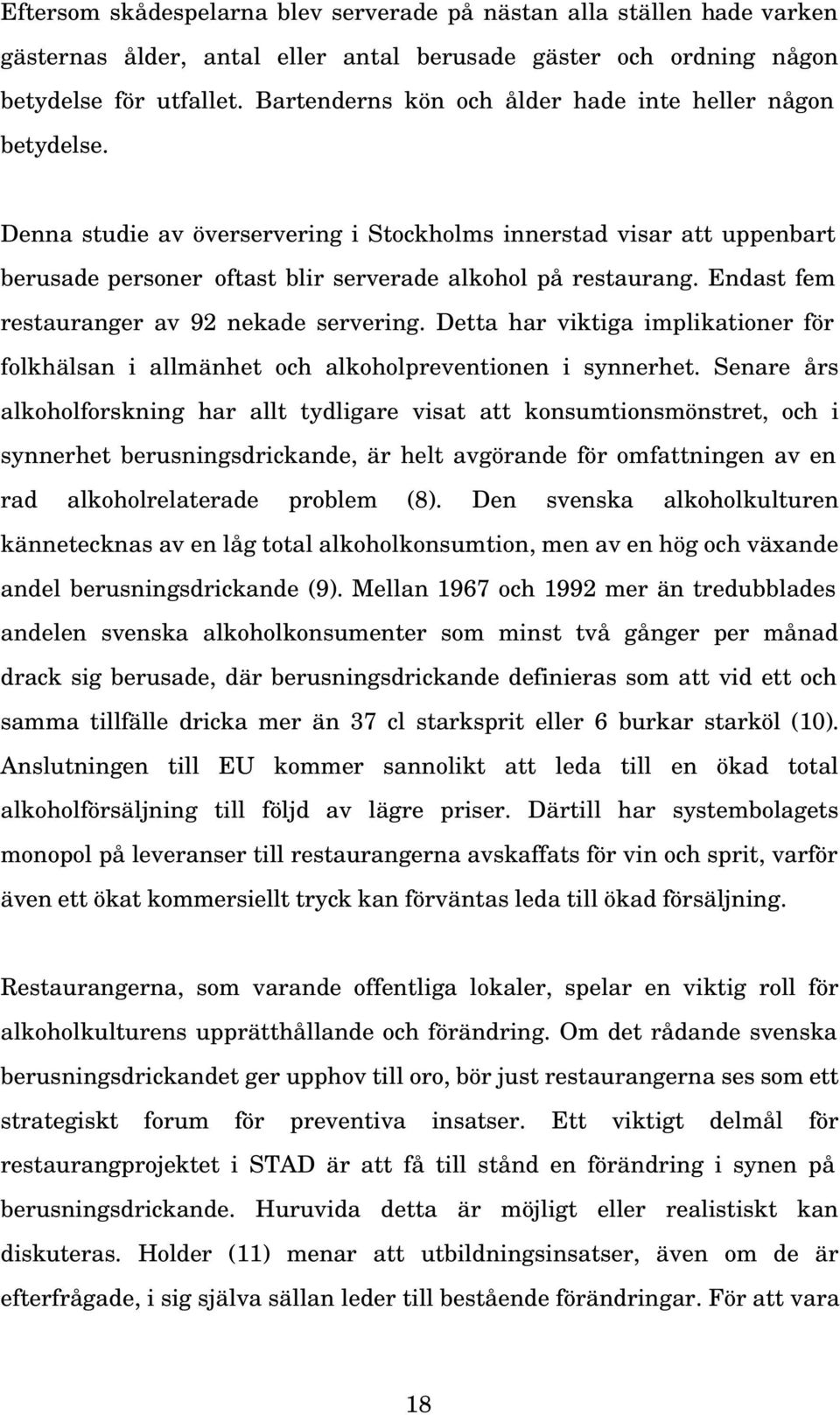 Endast fem restauranger av 92 nekade servering. Detta har viktiga implikationer för folkhälsan i allmänhet och alkoholpreventionen i synnerhet.