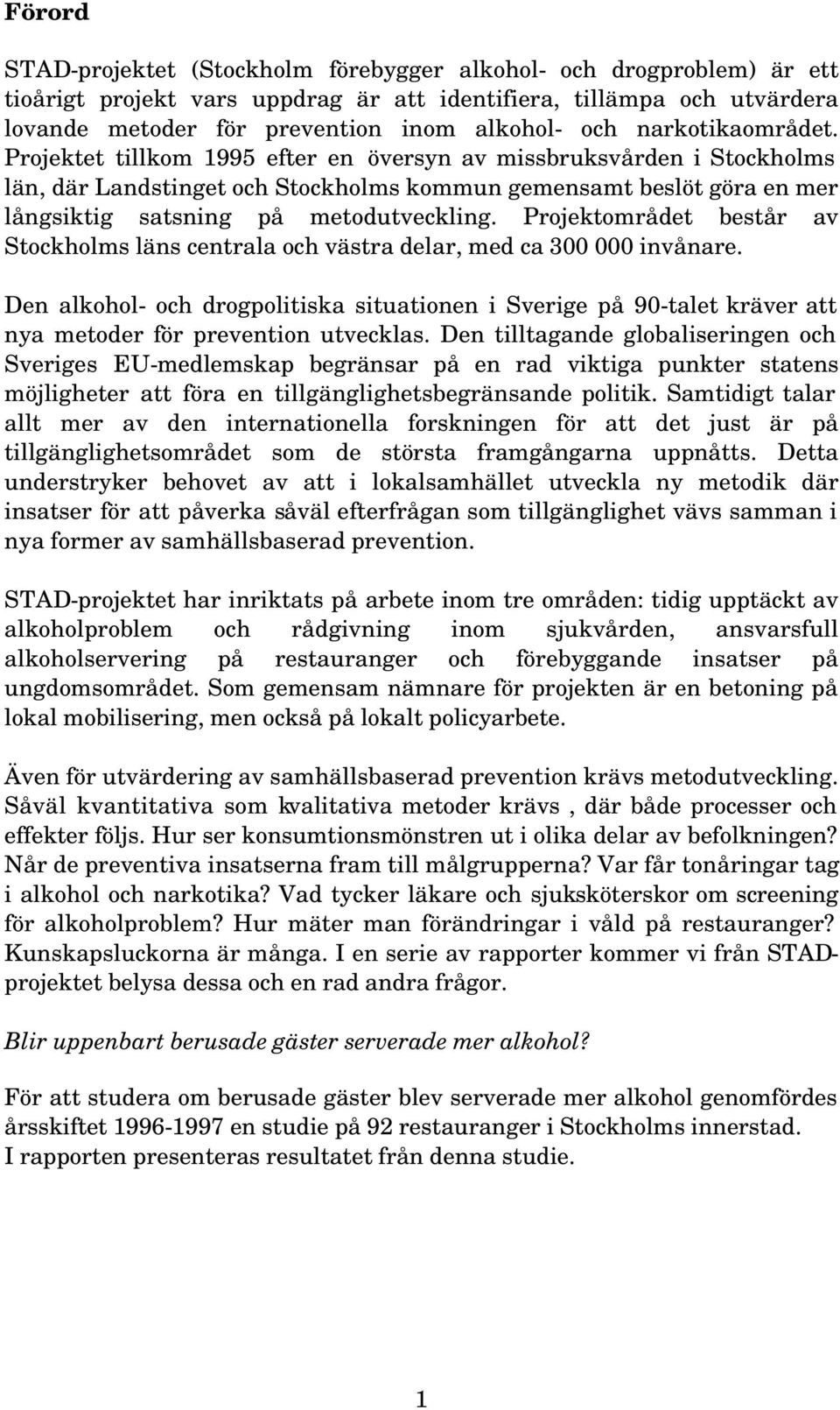 Projektet tillkom 1995 efter en översyn av missbruksvården i Stockholms län, där Landstinget och Stockholms kommun gemensamt beslöt göra en mer långsiktig satsning på metodutveckling.