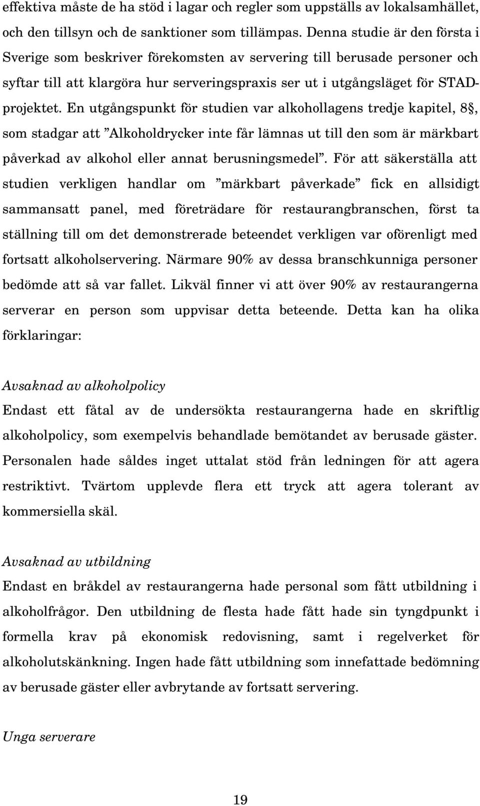 En utgångspunkt för studien var alkohollagens tredje kapitel, 8, som stadgar att Alkoholdrycker inte får lämnas ut till den som är märkbart påverkad av alkohol eller annat berusningsmedel.