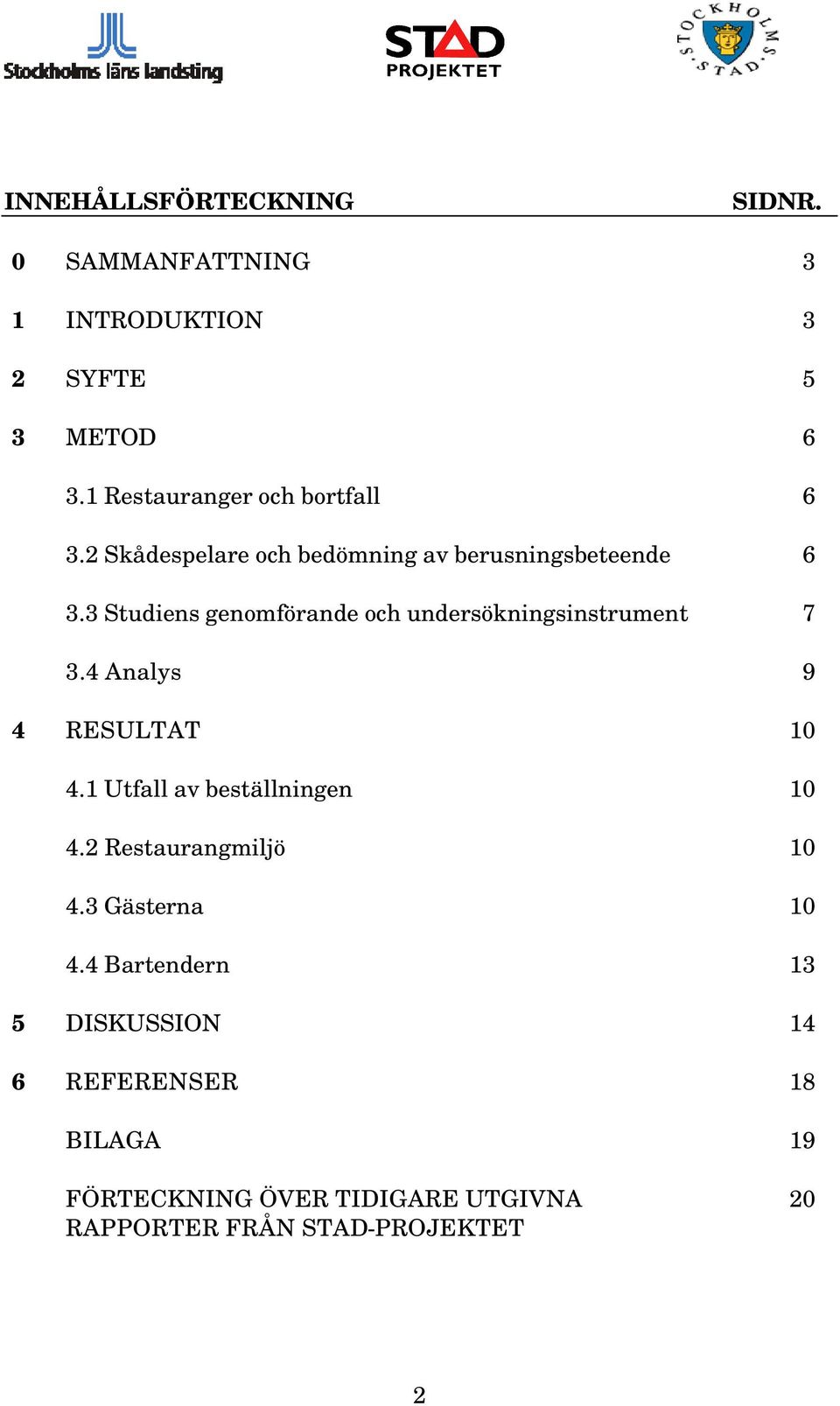 3 Studiens genomförande och undersökningsinstrument 7 3.4 Analys 9 4 RESULTAT 10 4.