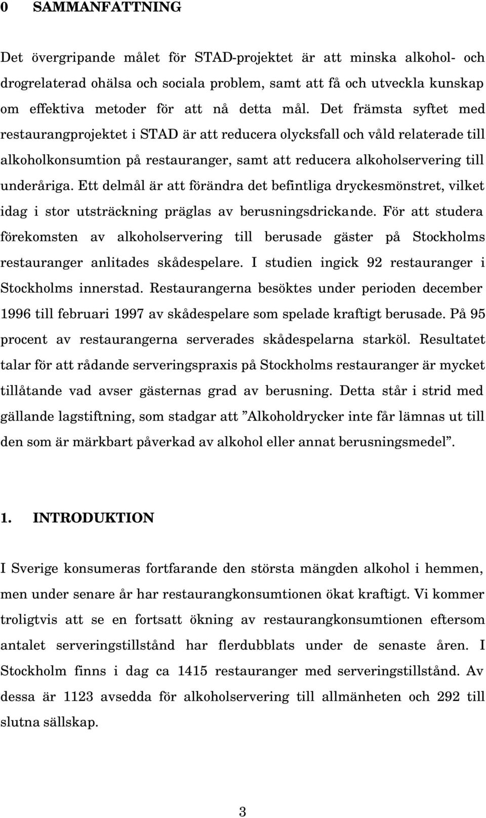 Ett delmål är att förändra det befintliga dryckesmönstret, vilket idag i stor utsträckning präglas av berusningsdrickande.