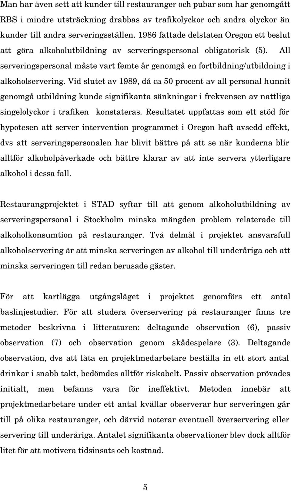 All serveringspersonal måste vart femte år genomgå en fortbildning/utbildning i alkoholservering.