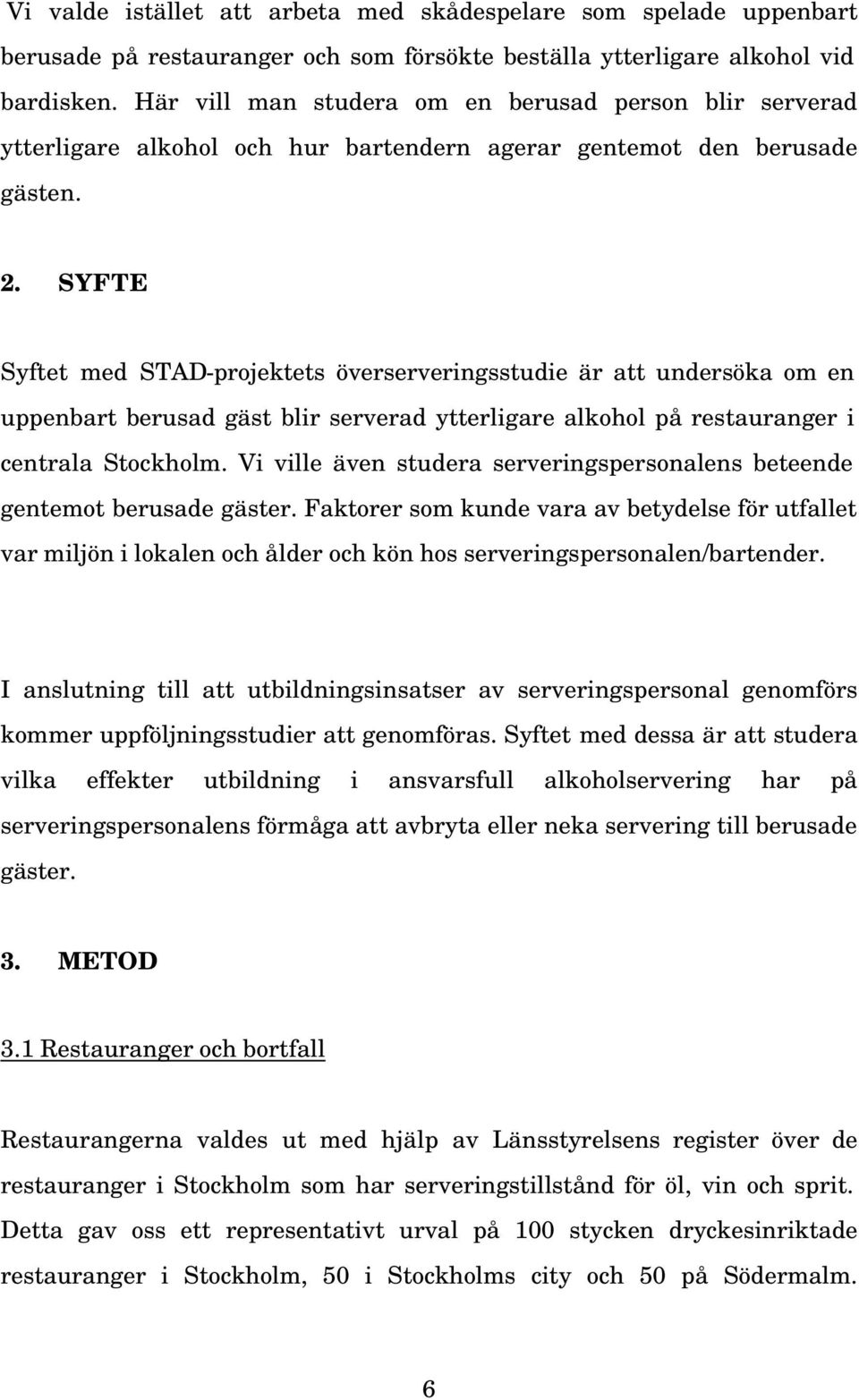 SYFTE Syftet med STAD-projektets överserveringsstudie är att undersöka om en uppenbart berusad gäst blir serverad ytterligare alkohol på restauranger i centrala Stockholm.