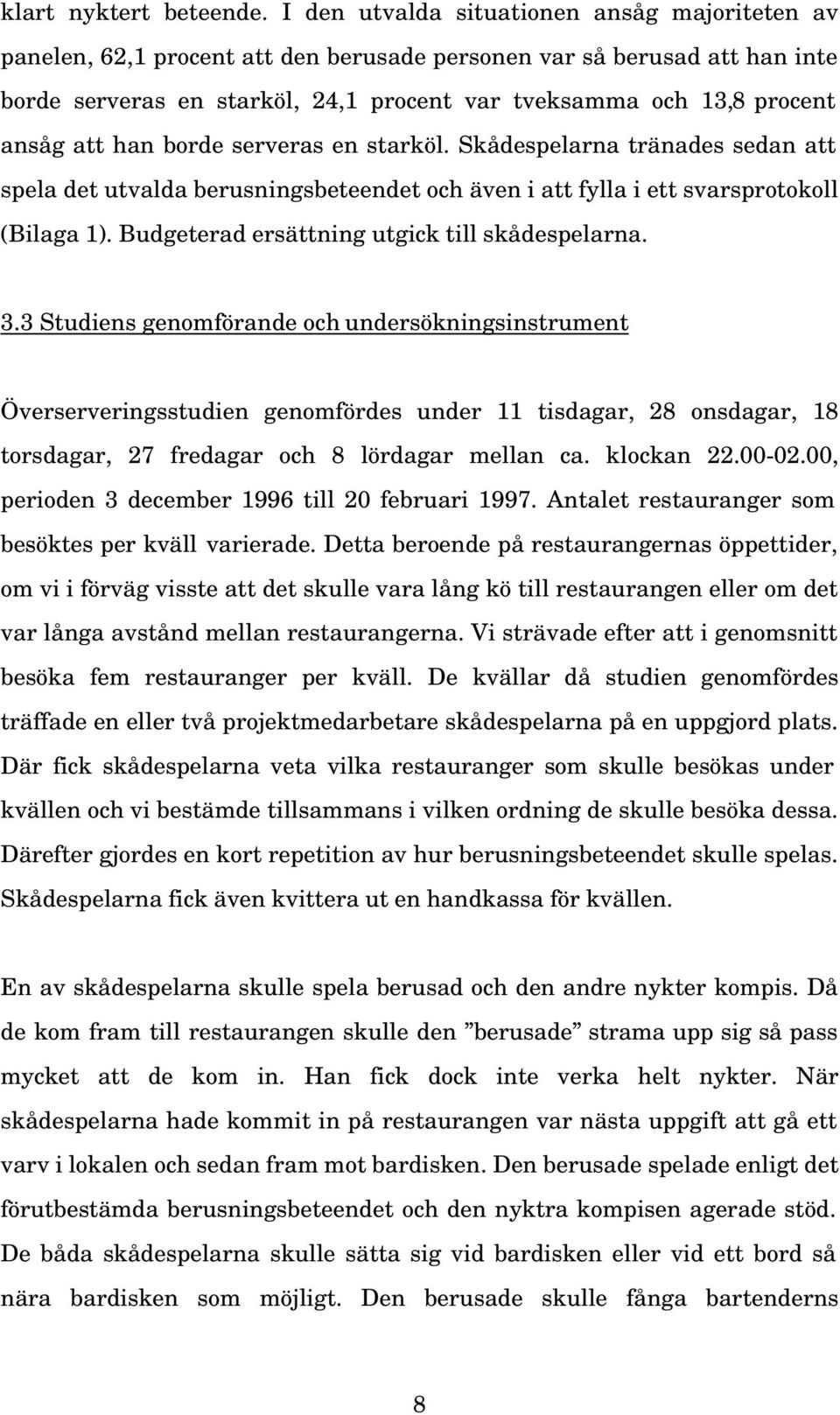att han borde serveras en starköl. Skådespelarna tränades sedan att spela det utvalda berusningsbeteendet och även i att fylla i ett svarsprotokoll (Bilaga 1).