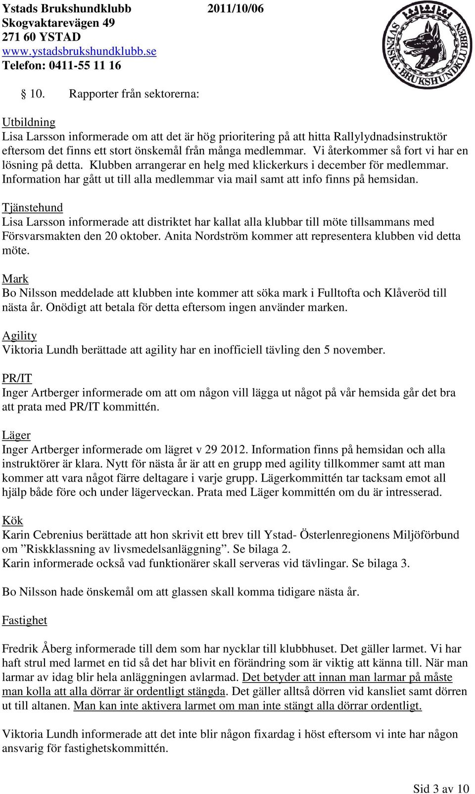 Information har gått ut till alla medlemmar via mail samt att info finns på hemsidan.