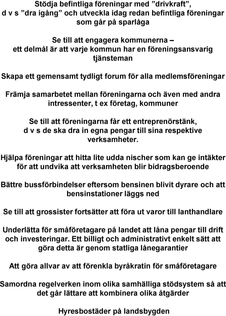 föreningarna får ett entreprenörstänk, d v s de ska dra in egna pengar till sina respektive verksamheter.