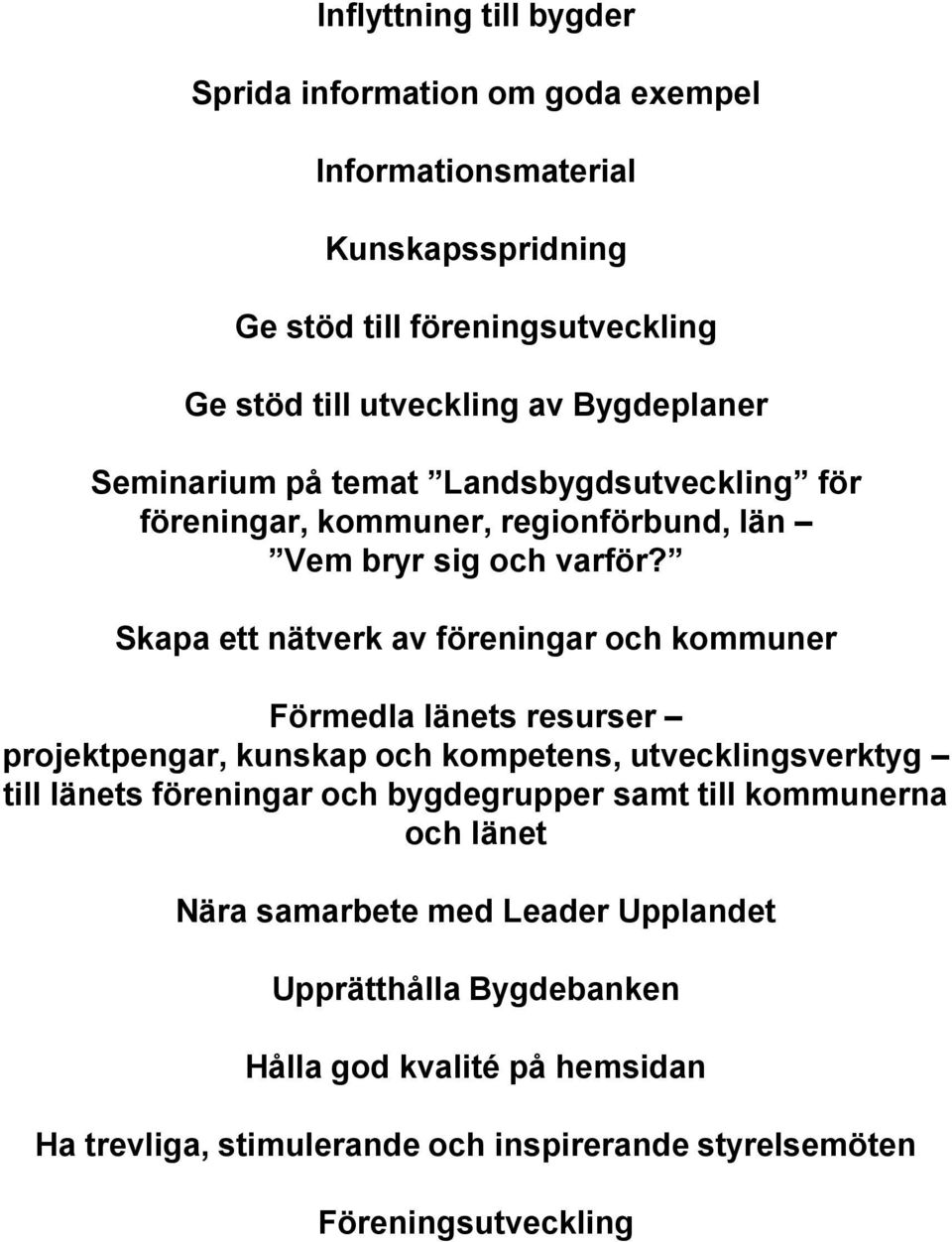 Skapa ett nätverk av föreningar och kommuner Förmedla länets resurser projektpengar, kunskap och kompetens, utvecklingsverktyg till länets föreningar och