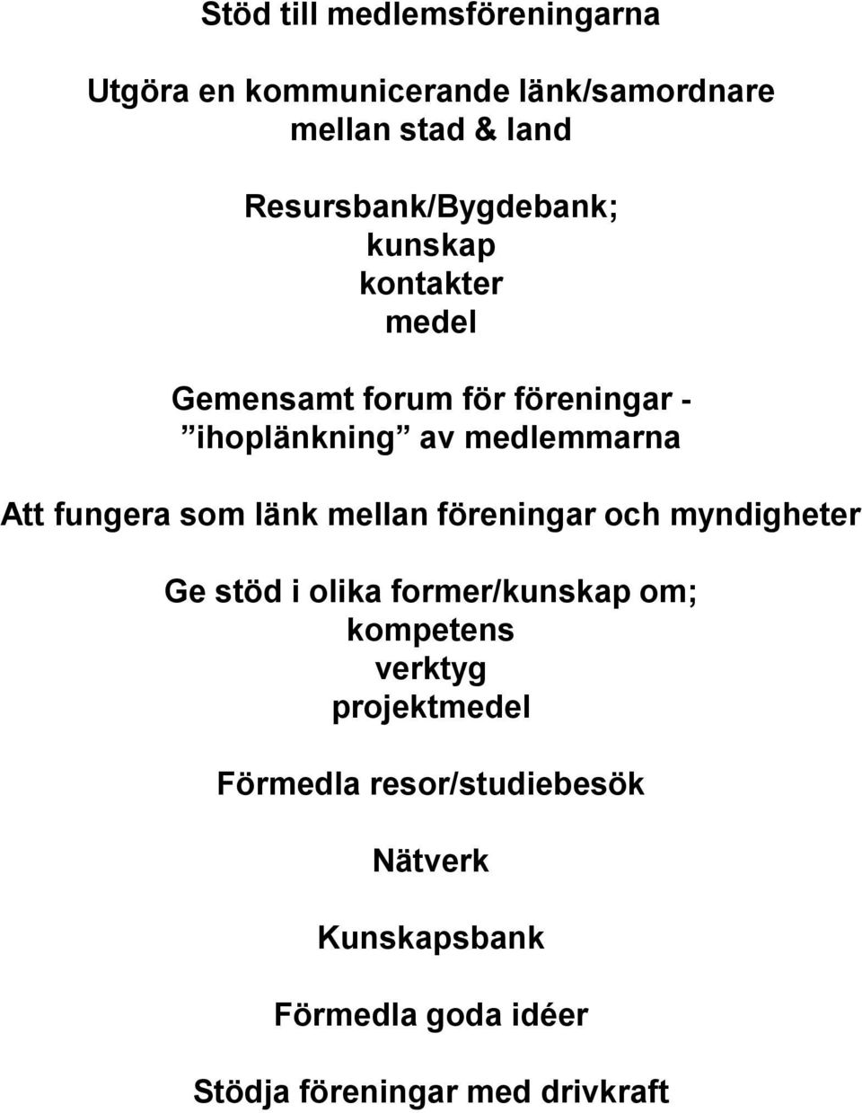 medlemmarna Att fungera som länk mellan föreningar och myndigheter Ge stöd i olika former/kunskap om;