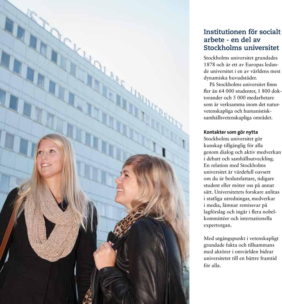Kontakter som gör nytta Stockholms universitet gör kunskap tillgänglig för alla genom dialog och aktiv medverkan i debatt och samhällsutveckling.