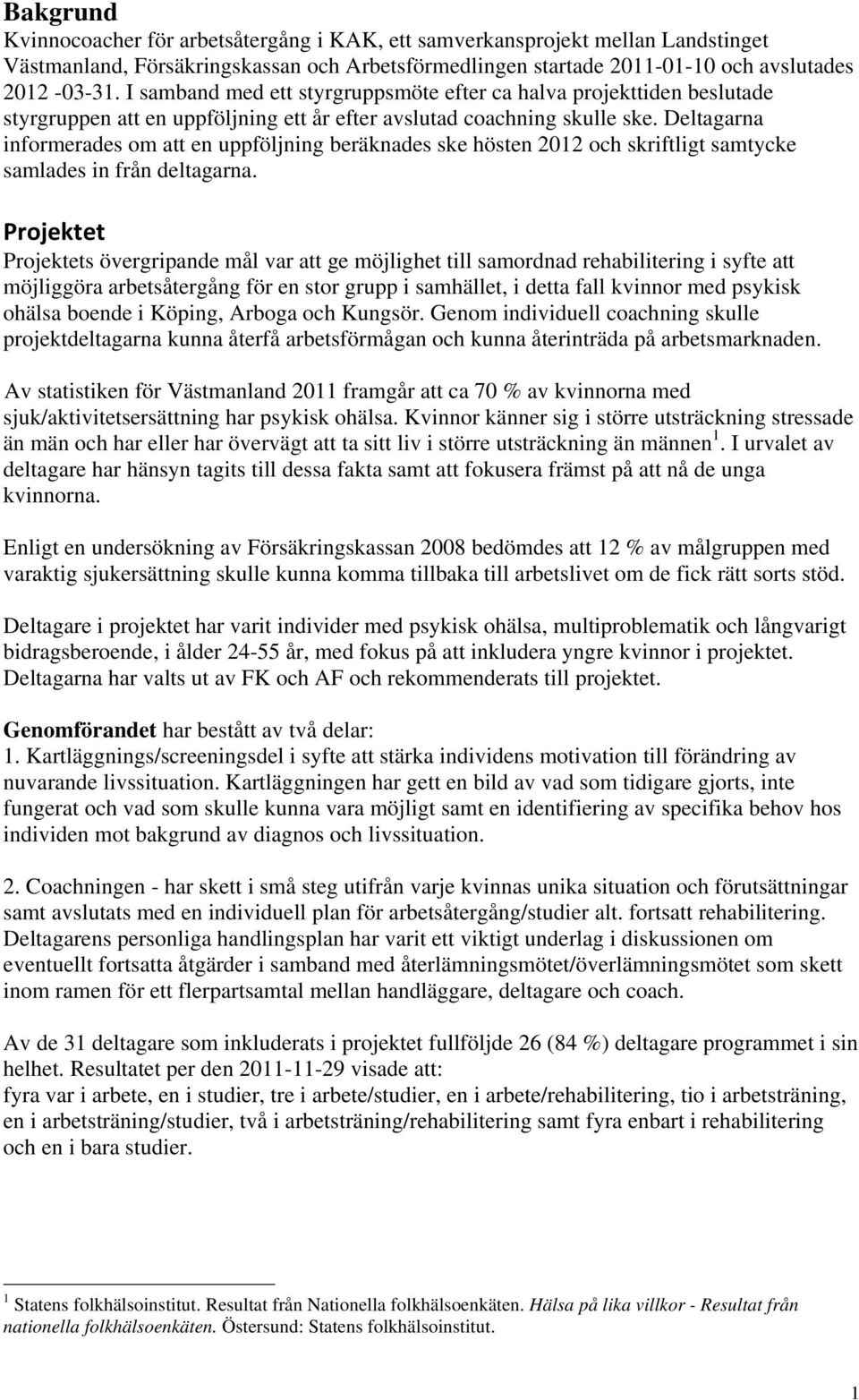 Deltagarna informerades om att en uppföljning beräknades ske hösten 2012 och skriftligt samtycke samlades in från deltagarna.