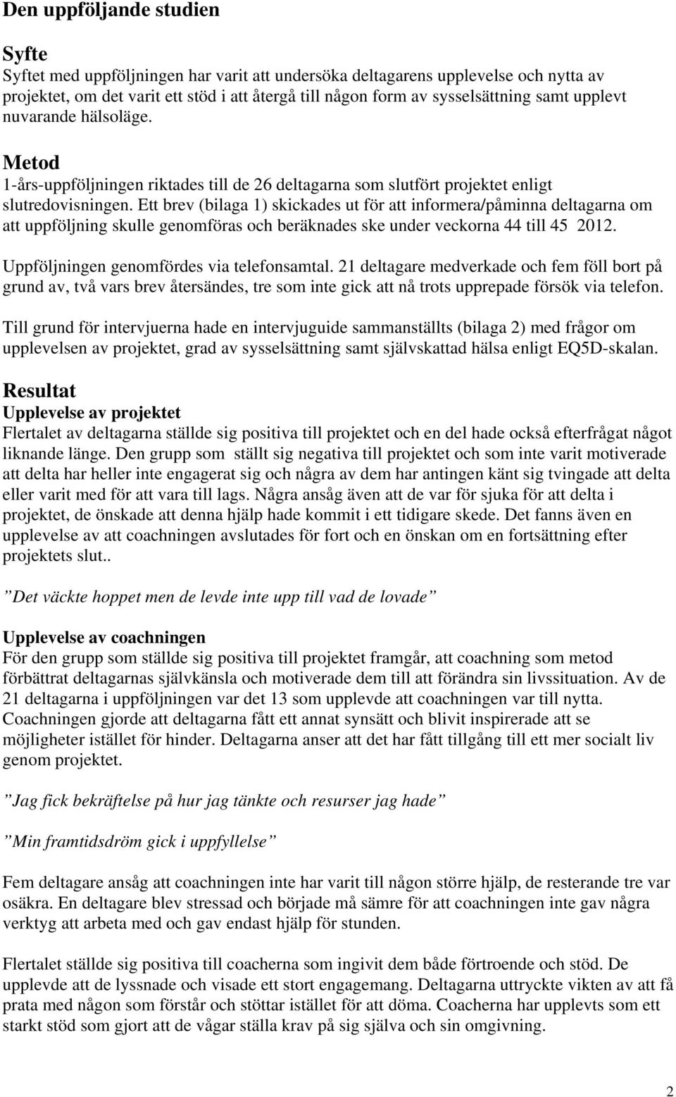 Ett brev (bilaga 1) skickades ut för att informera/påminna deltagarna om att uppföljning skulle genomföras och beräknades ske under veckorna 44 till 45 2012.