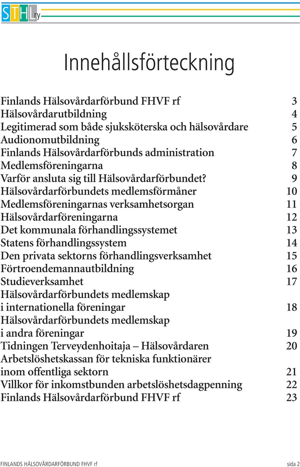 9 Hälsovårdarförbundets medlemsförmåner 10 Medlemsföreningarnas verksamhetsorgan 11 Hälsovårdarföreningarna 12 Det kommunala förhandlingssystemet 13 Statens förhandlingssystem 14 Den privata sektorns