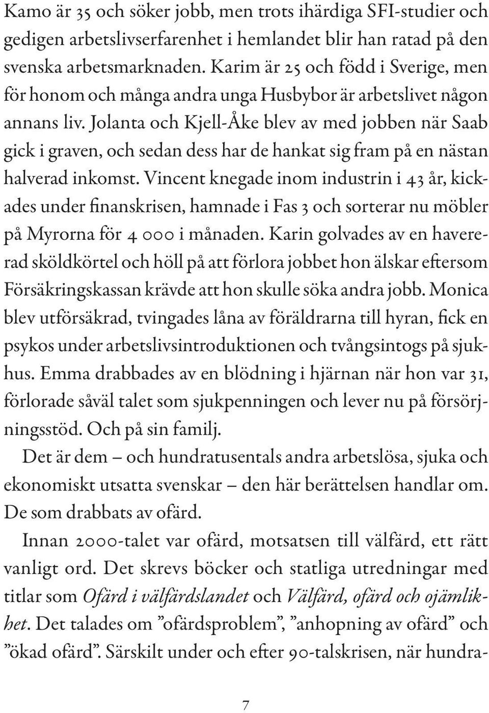 Jolanta och Kjell-Åke blev av med jobben när Saab gick i graven, och sedan dess har de hankat sig fram på en nästan halverad inkomst.