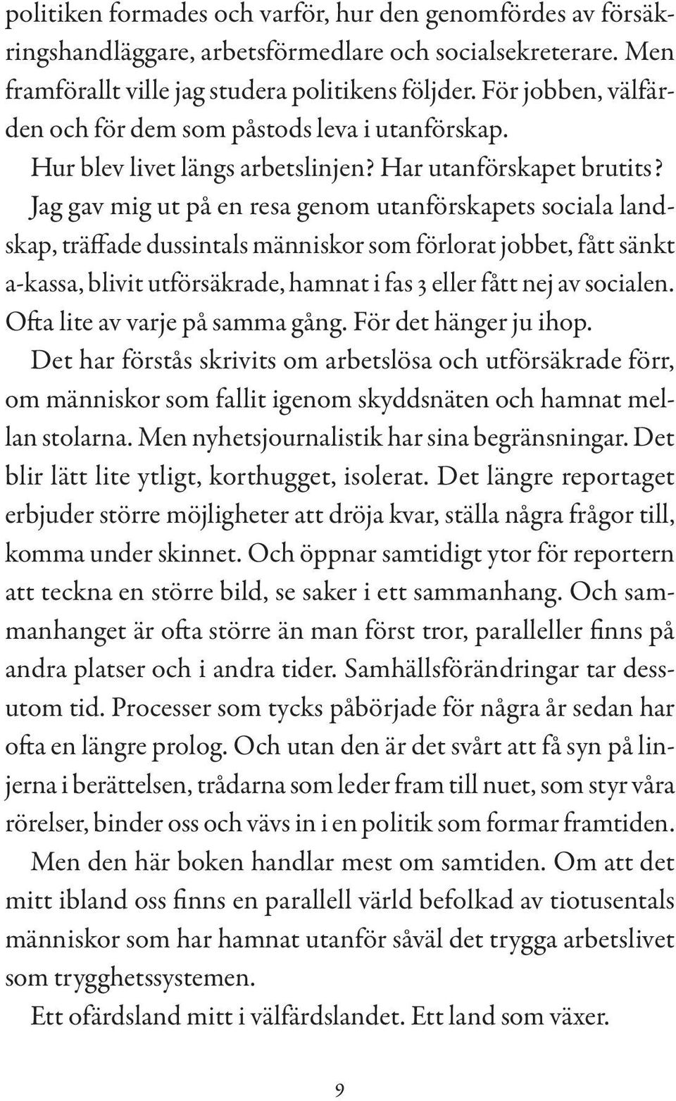 Jag gav mig ut på en resa genom utanförskapets sociala landskap, träffade dussintals människor som förlorat jobbet, fått sänkt a-kassa, blivit utförsäkrade, hamnat i fas 3 eller fått nej av socialen.