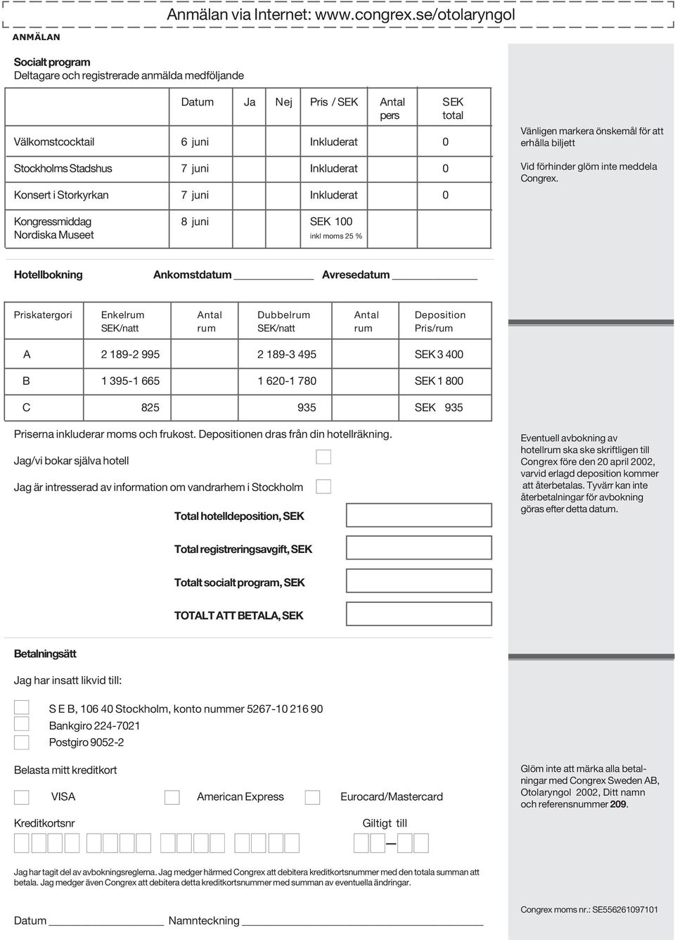 Inkluderat 0 Konsert i Storkyrkan 7 juni Inkluderat 0 Vänligen markera önskemål för att erhålla biljett Vid förhinder glöm inte meddela Congrex.