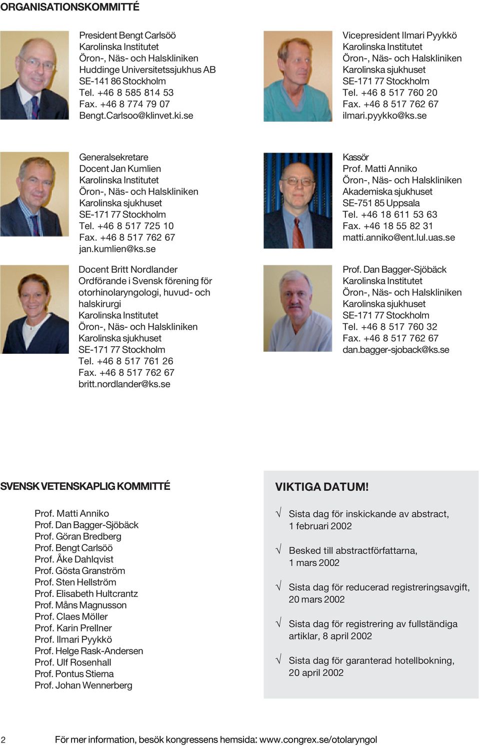 se Generalsekretare Docent Jan Kumlien Karolinska Institutet Karolinska sjukhuset SE-171 77 Stockholm Tel. +46 8 517 725 10 Fax. +46 8 517 762 67 jan.kumlien@ks.