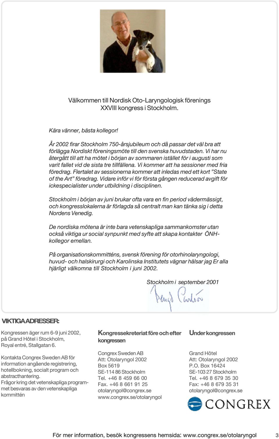 Vi har nu återgått till att ha mötet i början av sommaren istället för i augusti som varit fallet vid de sista tre tillfällena. Vi kommer att ha sessioner med fria föredrag.