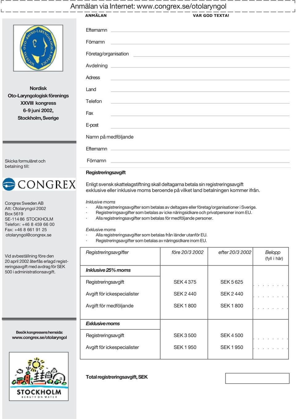 Skicka formuläret och betalning till: Förnamn Registreringsavgift Enligt svensk skattelagstiftning skall deltagarna betala sin registreringsavgift exklusive eller inklusive moms beroende på vilket