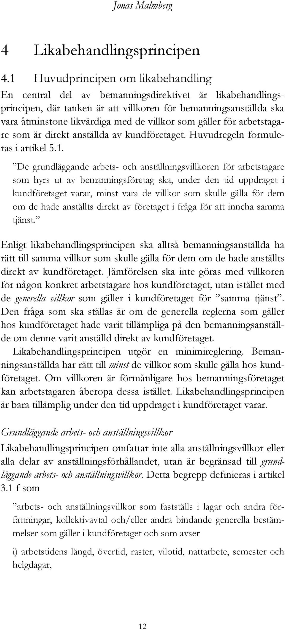 villkor som gäller för arbetstagare som är direkt anställda av kundföretaget. Huvudregeln formuleras i artikel 5.1.