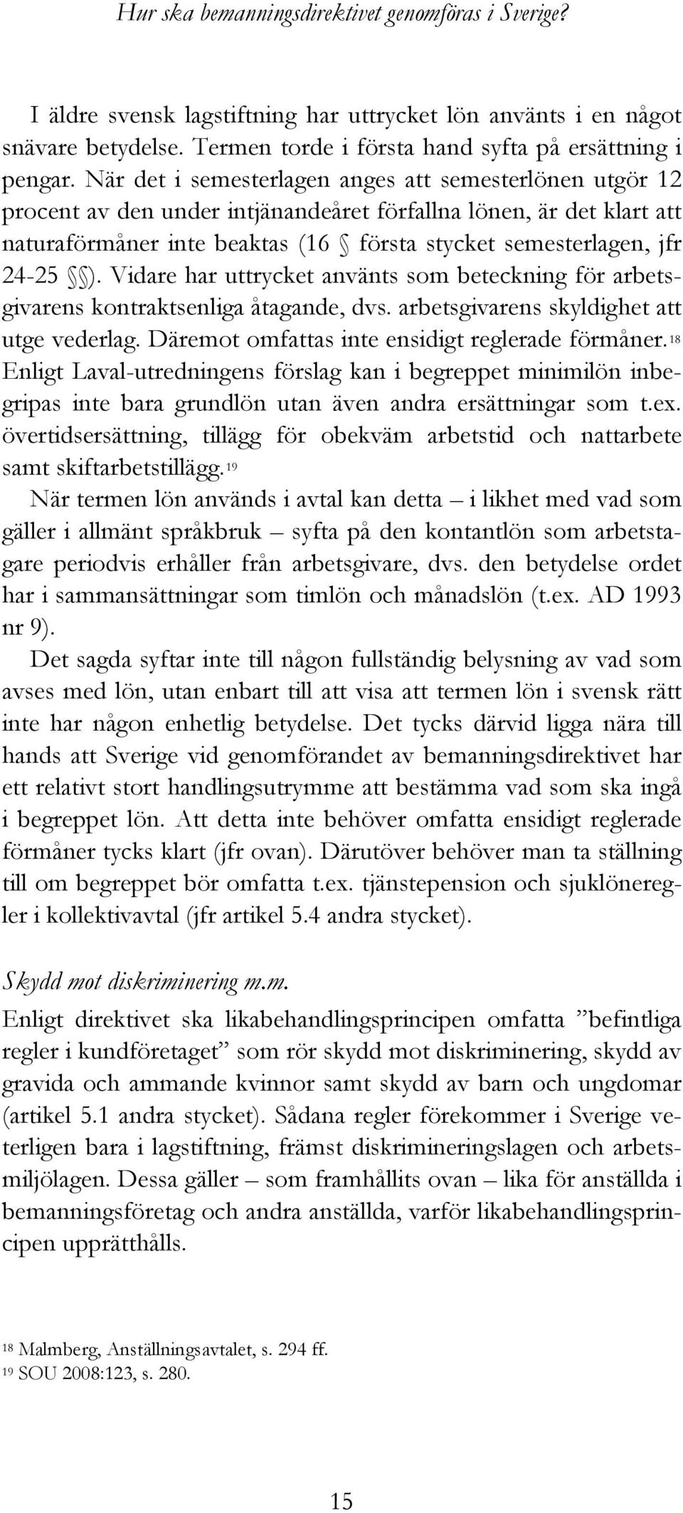 ). Vidare har uttrycket använts som beteckning för arbetsgivarens kontraktsenliga åtagande, dvs. arbetsgivarens skyldighet att utge vederlag. Däremot omfattas inte ensidigt reglerade förmåner.