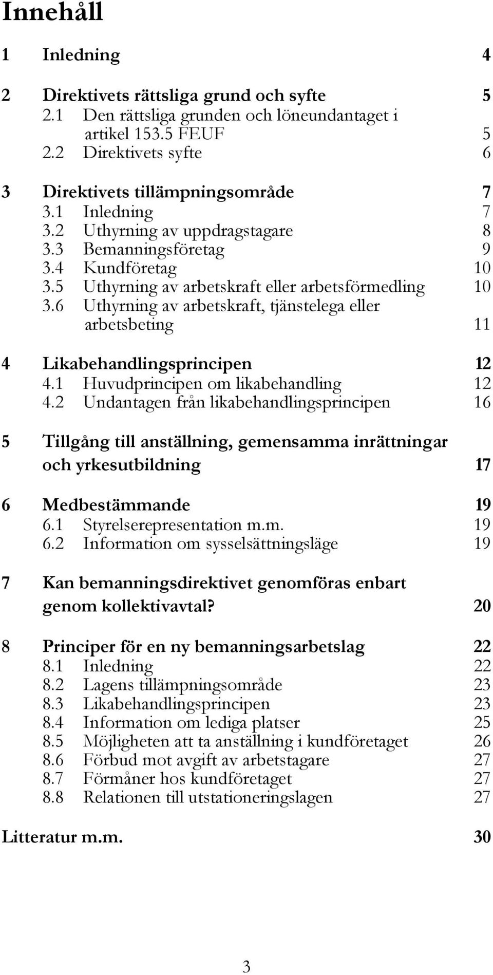 6 Uthyrning av arbetskraft, tjänstelega eller arbetsbeting 11 4 Likabehandlingsprincipen 12 4.1 Huvudprincipen om likabehandling 12 4.