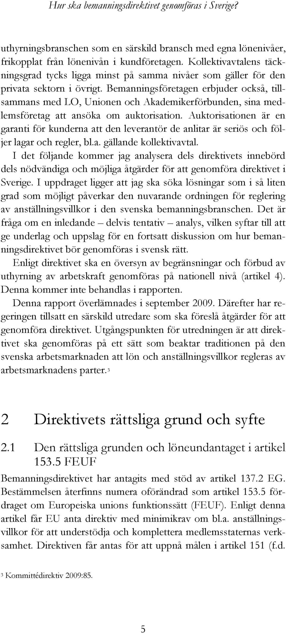 Bemanningsföretagen erbjuder också, tillsammans med LO, Unionen och Akademikerförbunden, sina medlemsföretag att ansöka om auktorisation.