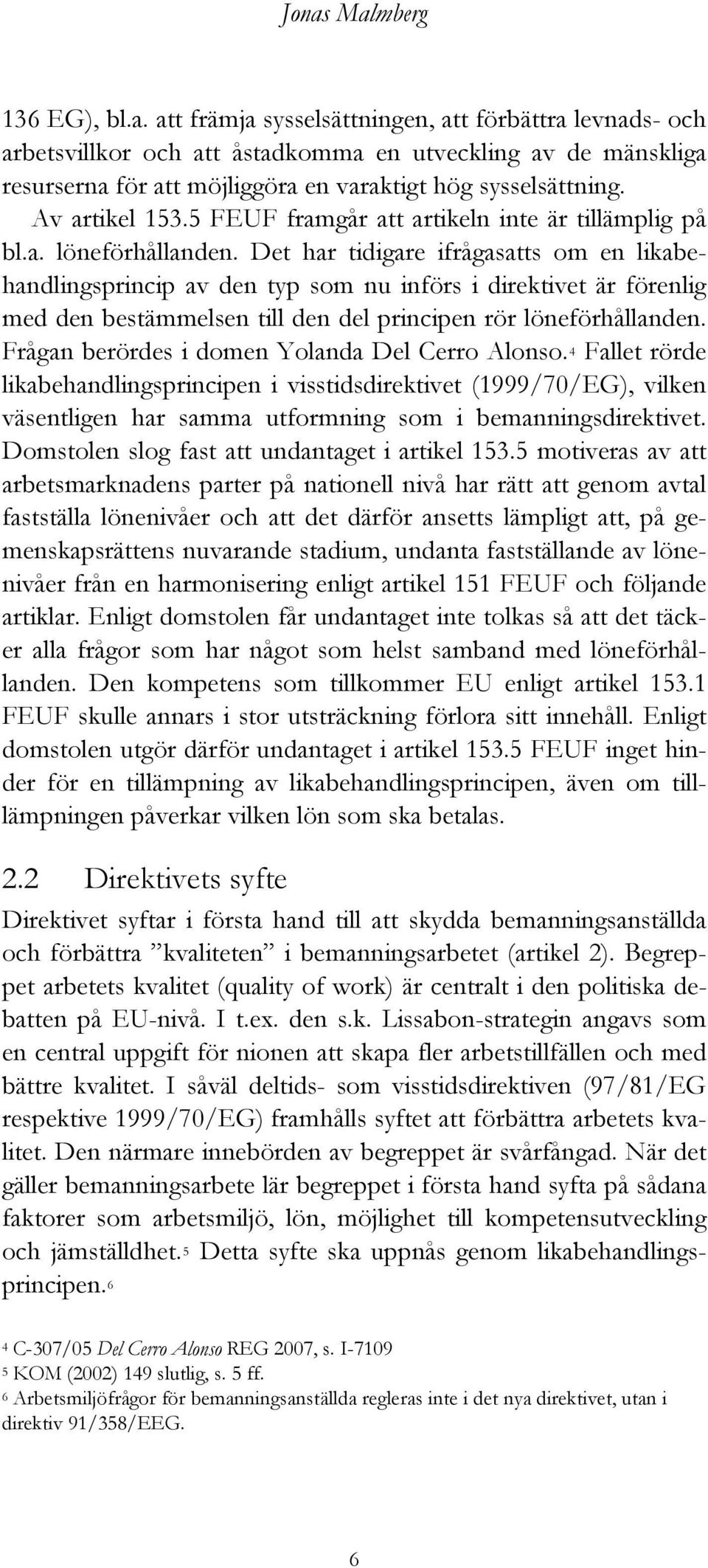 Det har tidigare ifrågasatts om en likabehandlingsprincip av den typ som nu införs i direktivet är förenlig med den bestämmelsen till den del principen rör löneförhållanden.