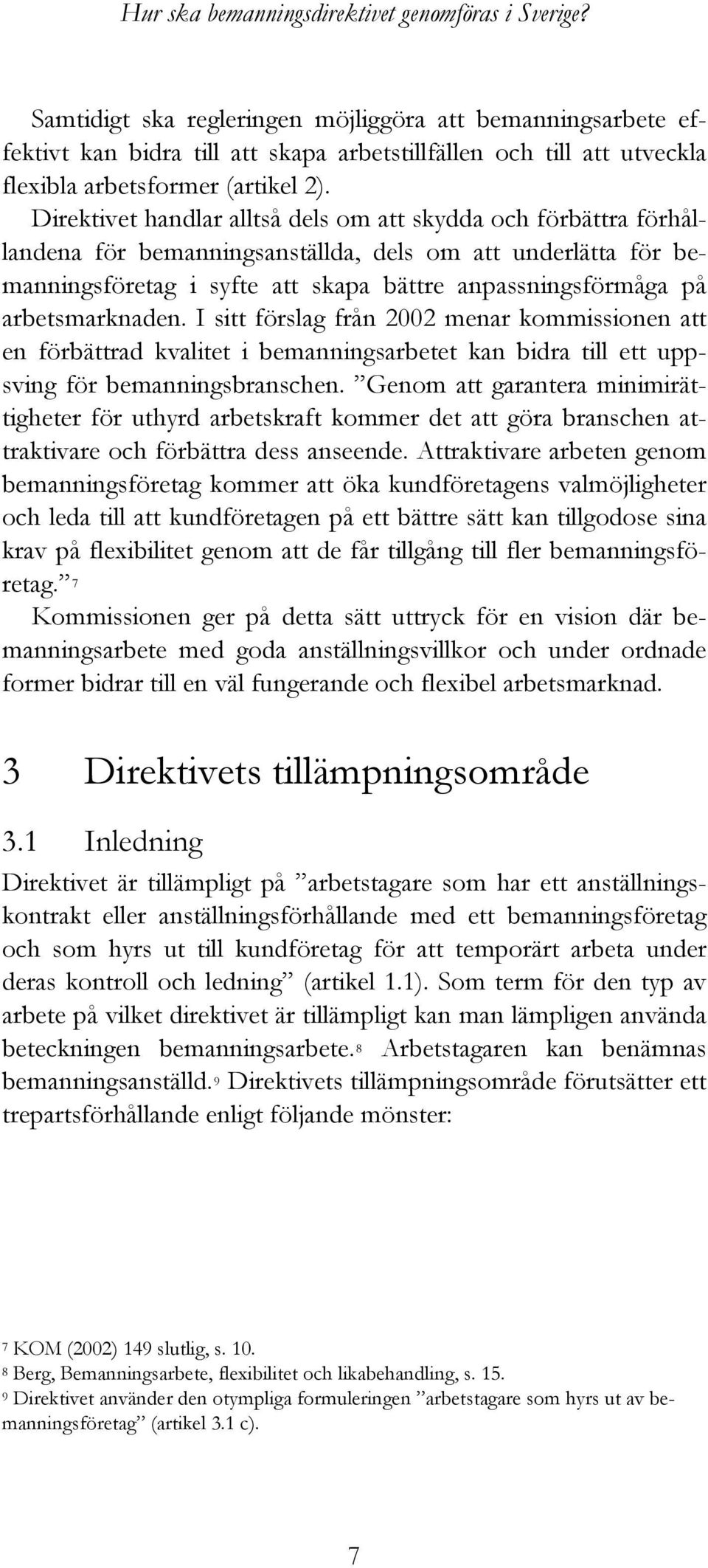 Direktivet handlar alltså dels om att skydda och förbättra förhållandena för bemanningsanställda, dels om att underlätta för bemanningsföretag i syfte att skapa bättre anpassningsförmåga på