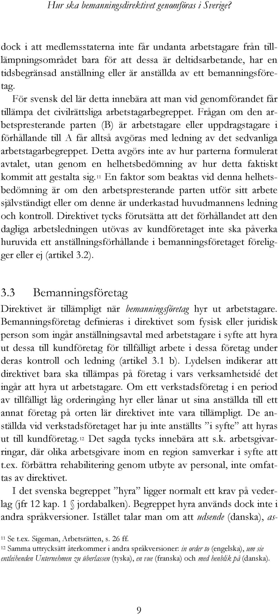 För svensk del lär detta innebära att man vid genomförandet får tillämpa det civilrättsliga arbetstagarbegreppet.