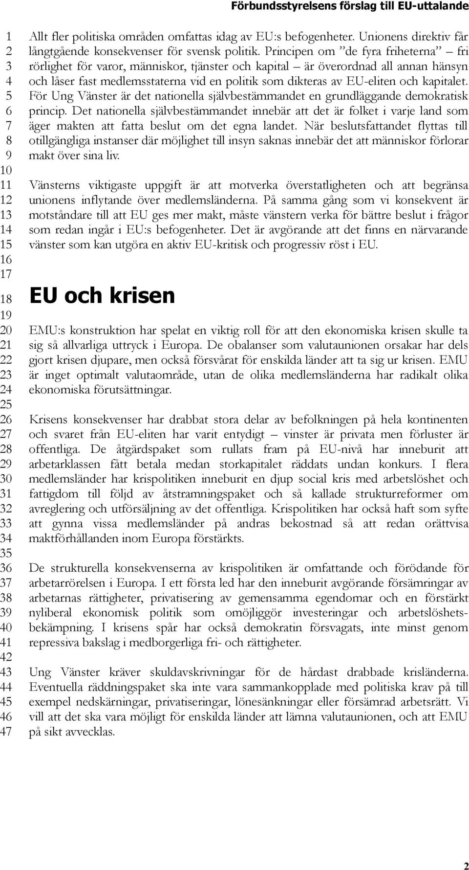 kapitalet. För Ung Vänster är det nationella självbestämmandet en grundläggande demokratisk princip.