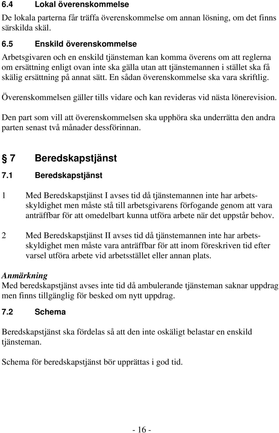 på annat sätt. En sådan överenskommelse ska vara skriftlig. Överenskommelsen gäller tills vidare och kan revideras vid nästa lönerevision.