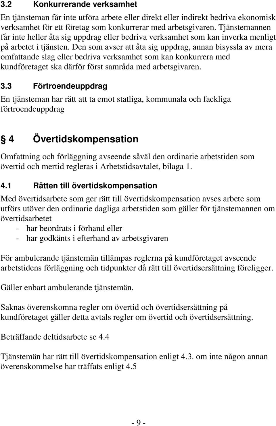 Den som avser att åta sig uppdrag, annan bisyssla av mera omfattande slag eller bedriva verksamhet som kan konkurrera med kundföretaget ska därför först samråda med arbetsgivaren. 3.