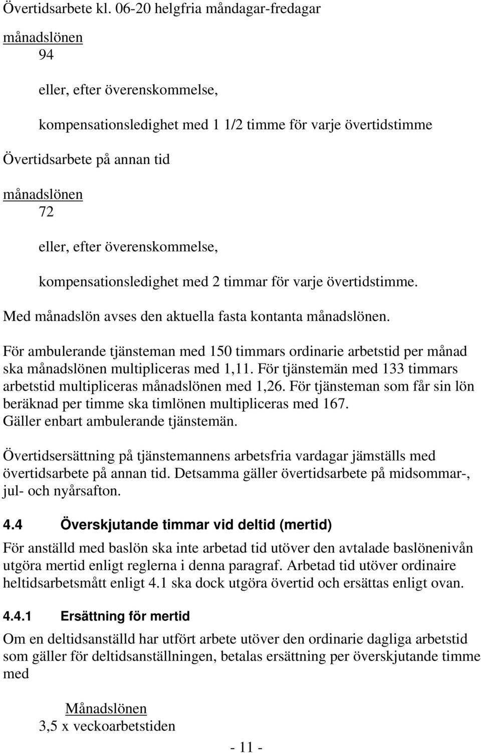 överenskommelse, kompensationsledighet med 2 timmar för varje övertidstimme. Med månadslön avses den aktuella fasta kontanta månadslönen.