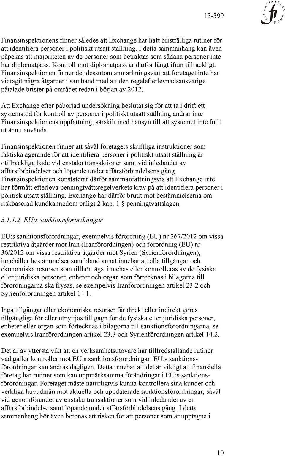 Finansinspektionen finner det dessutom anmärkningsvärt att företaget inte har vidtagit några åtgärder i samband med att den regelefterlevnadsansvarige påtalade brister på området redan i början av