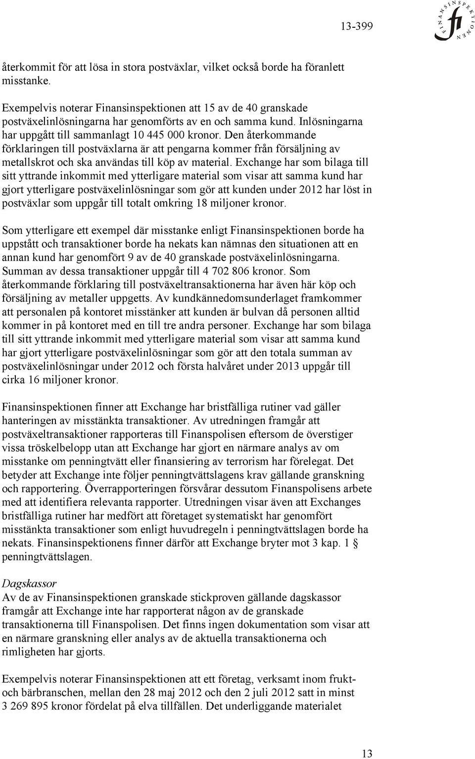 Den återkommande förklaringen till postväxlarna är att pengarna kommer från försäljning av metallskrot och ska användas till köp av material.