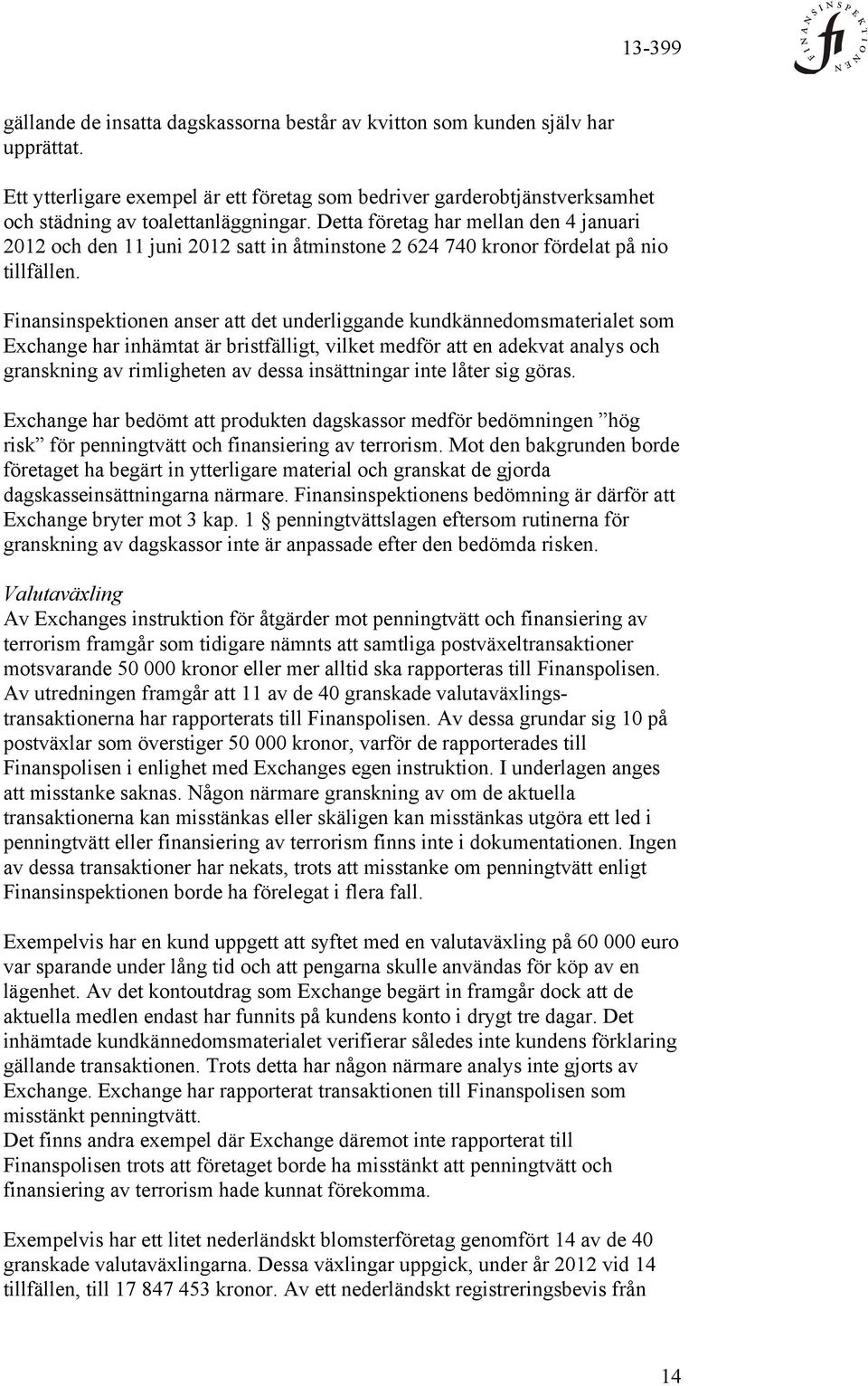 Finansinspektionen anser att det underliggande kundkännedomsmaterialet som Exchange har inhämtat är bristfälligt, vilket medför att en adekvat analys och granskning av rimligheten av dessa
