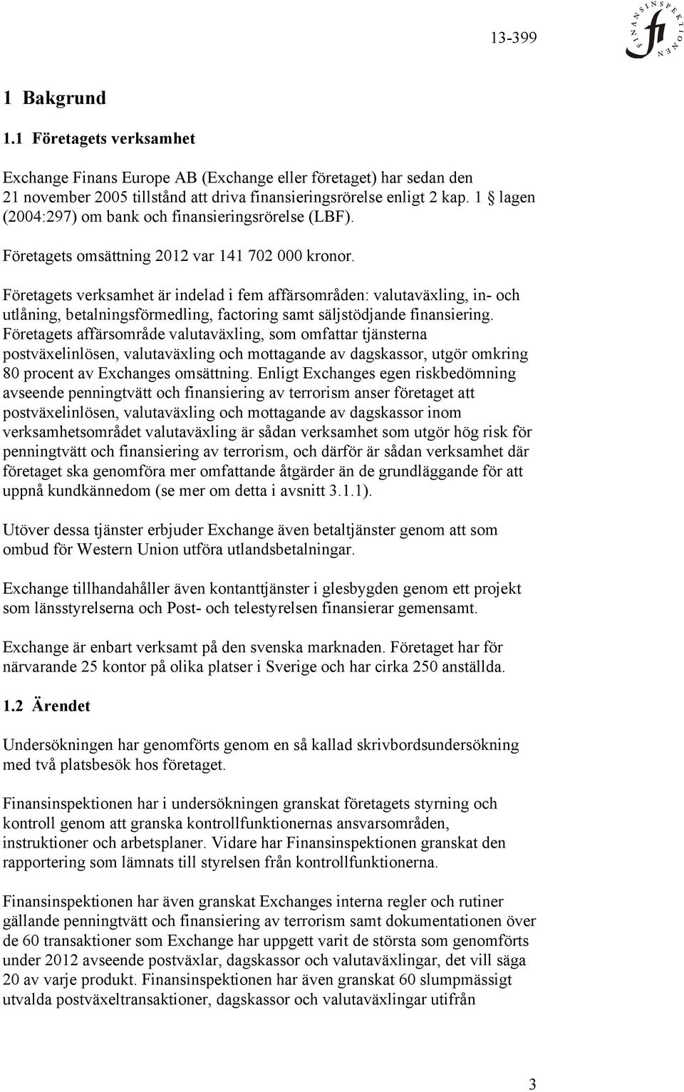 Företagets verksamhet är indelad i fem affärsområden: valutaväxling, in- och utlåning, betalningsförmedling, factoring samt säljstödjande finansiering.