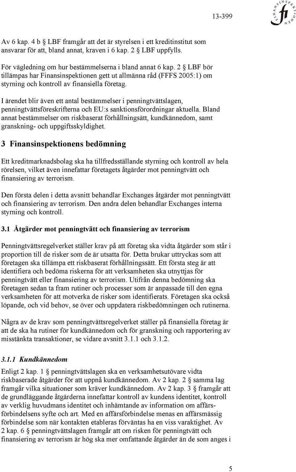 I ärendet blir även ett antal bestämmelser i penningtvättslagen, penningtvättsföreskrifterna och EU:s sanktionsförordningar aktuella.