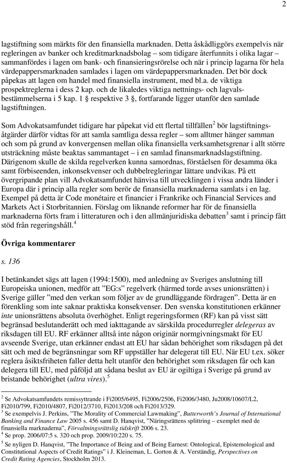 för hela värdepappersmarknaden samlades i lagen om värdepappersmarknaden. Det bör dock påpekas att lagen om handel med finansiella instrument, med bl.a. de viktiga prospektreglerna i dess 2 kap.