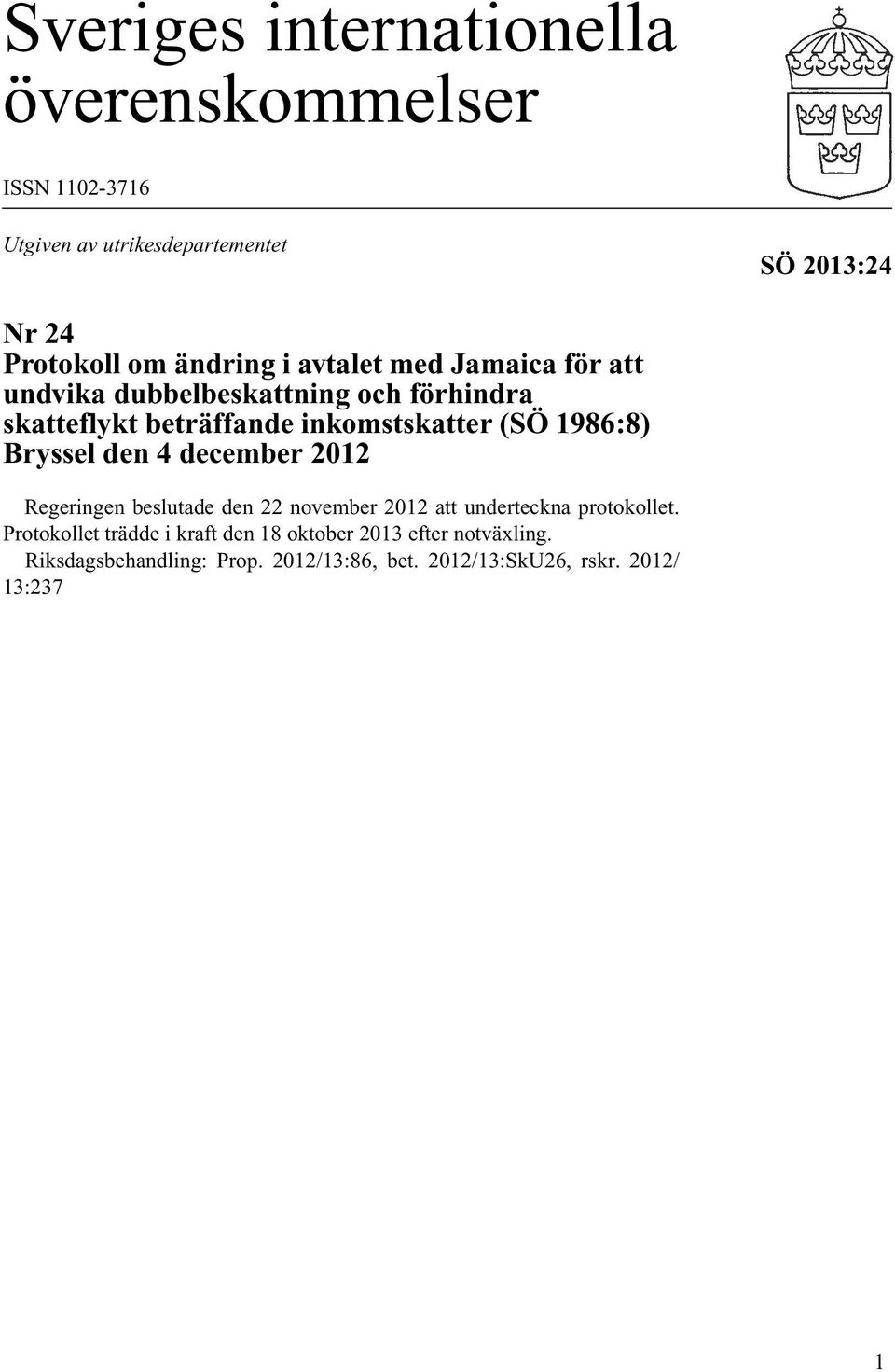 1986:8) Bryssel den 4 december 2012 Regeringen beslutade den 22 november 2012 att underteckna protokollet.