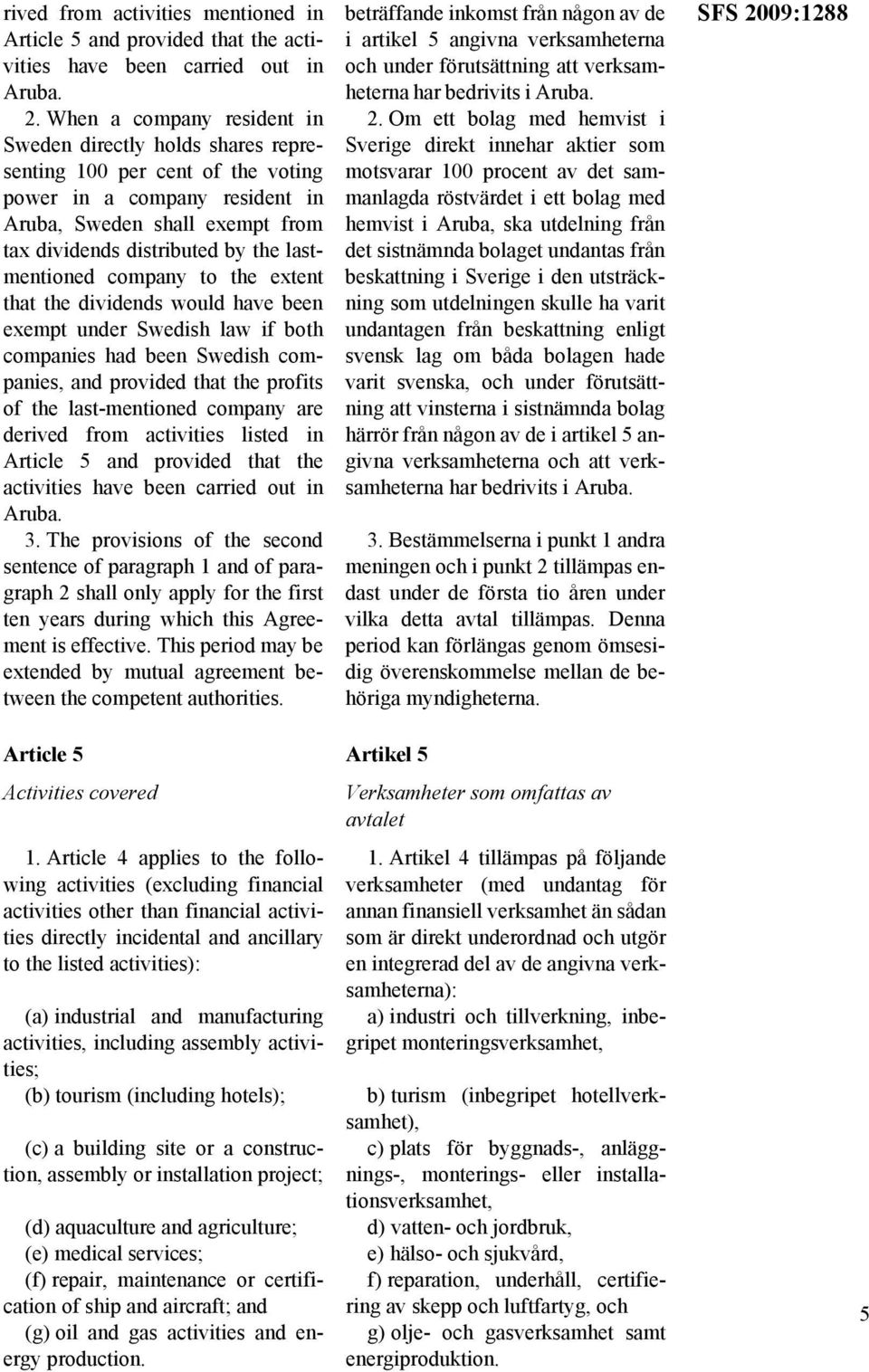 lastmentioned company to the extent that the dividends would have been exempt under Swedish law if both companies had been Swedish companies, and provided that the profits of the last-mentioned