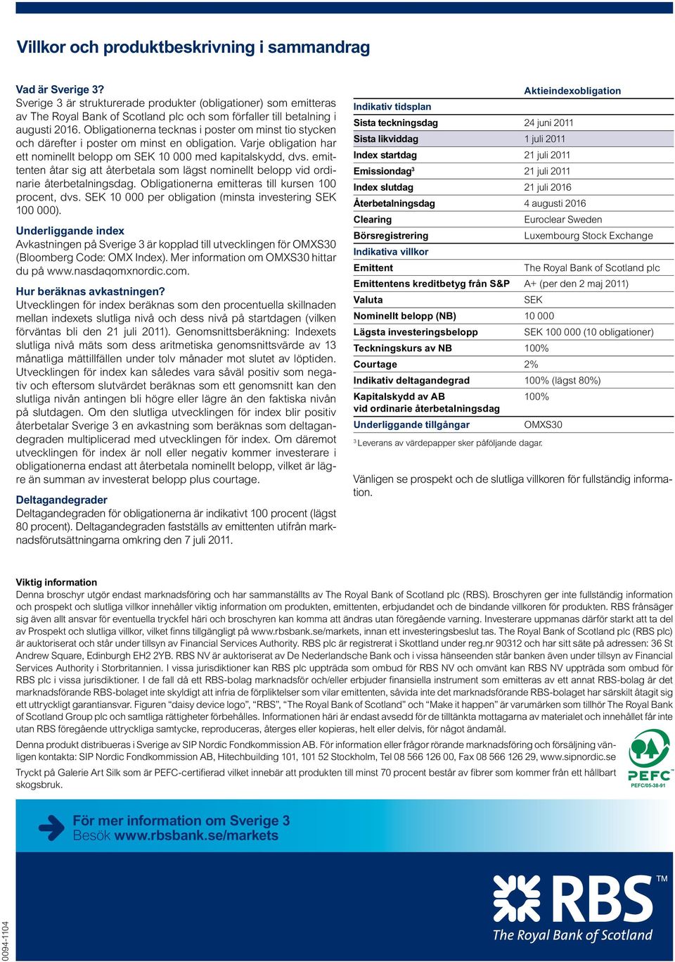 Obligationerna tecknas i poster om minst tio stycken och därefter i poster om minst en obligation. Varje obligation har ett nominellt belopp om SEK 0 000 med kapitalskydd, dvs.