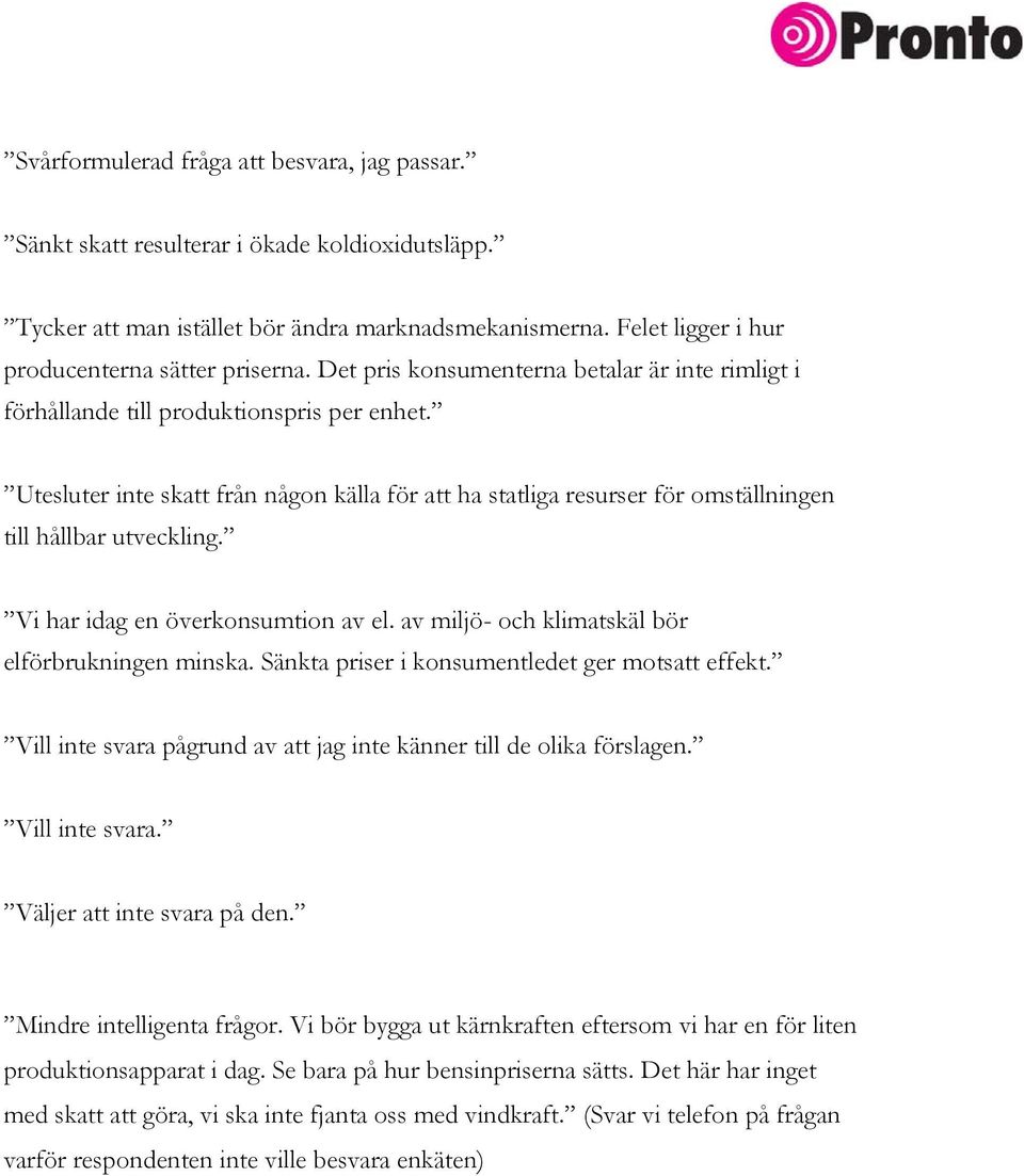 Utesluter inte skatt från någon källa för att ha statliga resurser för omställningen till hållbar utveckling. Vi har idag en överkonsumtion av el. av miljö- och klimatskäl bör elförbrukningen minska.