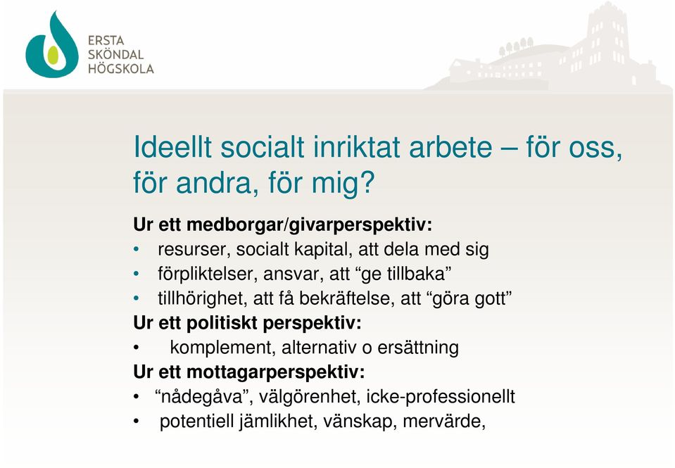 att ge tillbaka tillhörighet, att få bekräftelse, att göra gott Ur ett politiskt perspektiv: